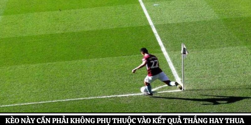 Kèo này cần phải không phụ thuộc vào kết quả thắng hay thua của trận đấu