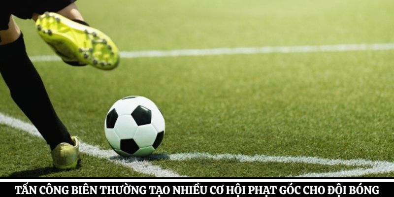 Tấn công biên thường tạo nhiều cơ hội phạt góc cho đội bóng