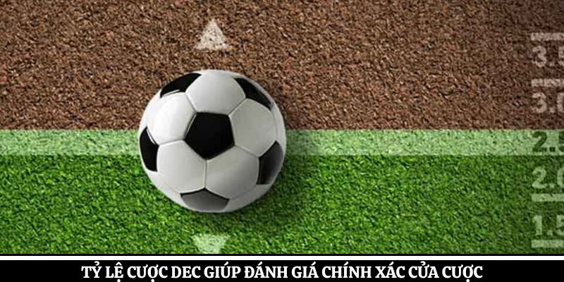 Tỷ lệ cược dec giúp đánh giá chính xác cửa cược
