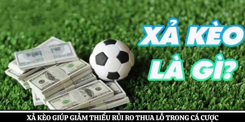 Xả kèo giúp giảm thiểu rủi ro thua lỗ trong cá cược