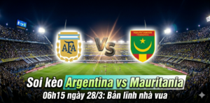 Soi kèo Argentina vs Mauritania 06h15 ngày 28/3: Bản lĩnh nhà vua