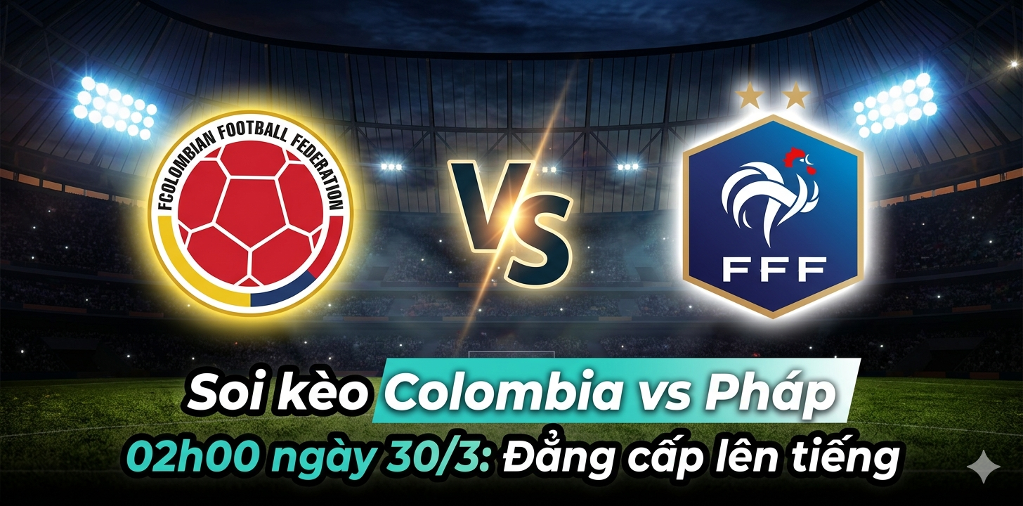 Title SEO: Soi kèo Colombia vs Pháp 02h00 ngày 30/3: Sức mạnh Gà trống Gaulois