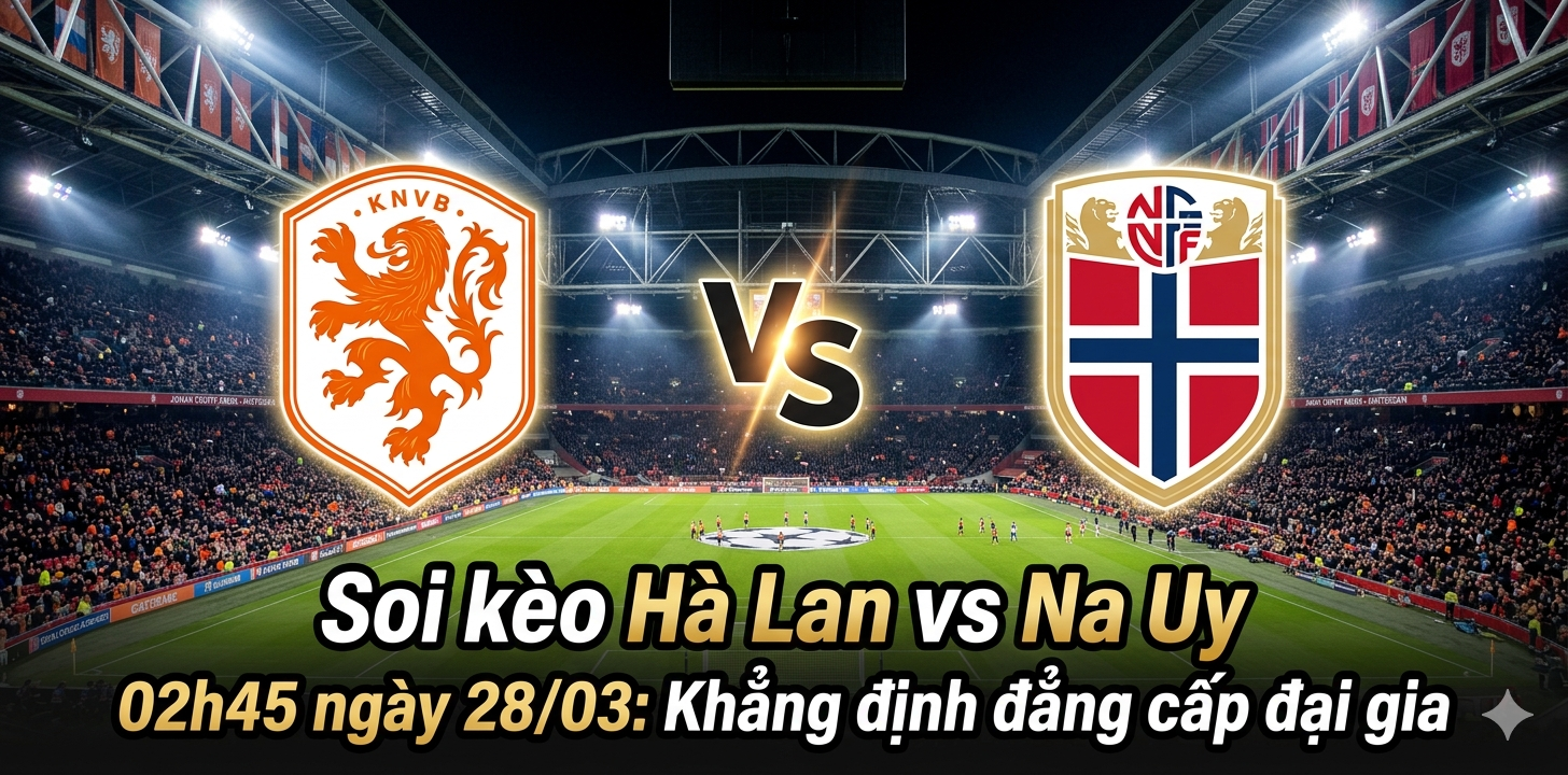 Soi kèo Hà Lan vs Na Uy 02h45 ngày 2803