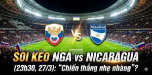 Soi kèo Nga vs Nicaragua (23h30, 27/3): Đẳng cấp chênh lệch