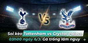 Soi kèo Tottenham vs Crystal Palace, 03h00 ngày 6/3: Derby rực lửa tại London